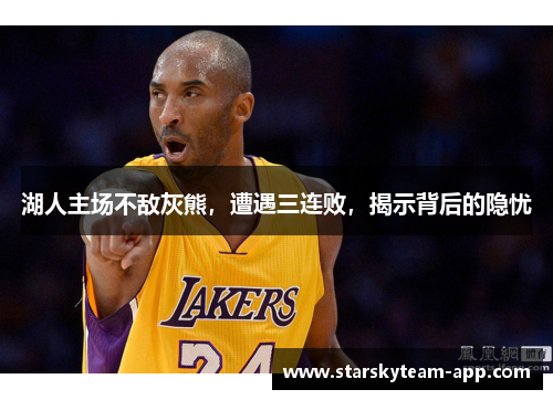 湖人主场不敌灰熊，遭遇三连败，揭示背后的隐忧